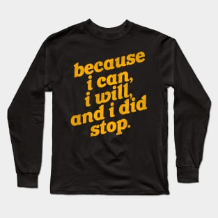 Because I Can, I Will, and I Did Stop Long Sleeve T-Shirt